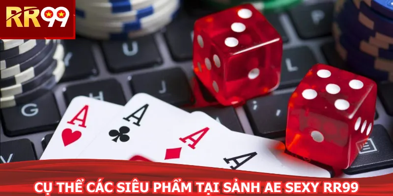 Cụ thể các siêu phẩm tại sảnh AE SEXY RR99