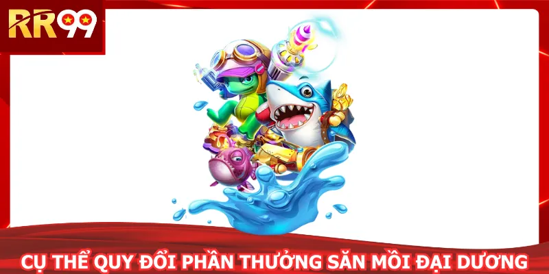 Cụ thể quy đổi phần thưởng săn mồi đại dương