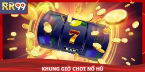 Khung Giờ Chơi Nổ Hũ RR99 – Bí Quyết Hốt Jackpot Cực Đã